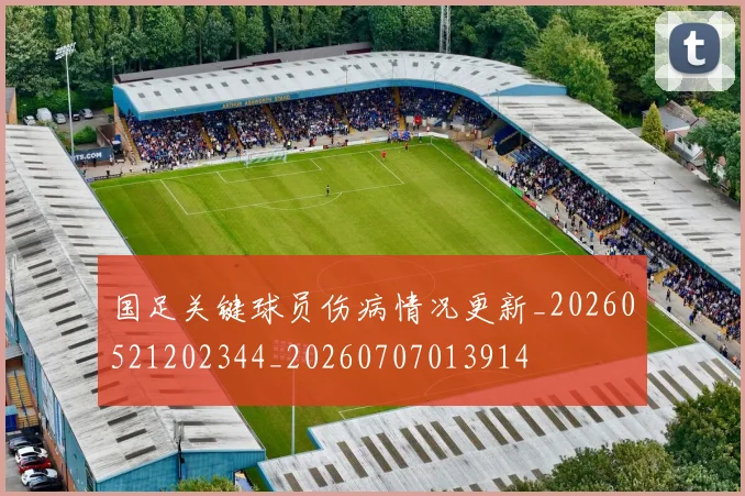 国足关键球员伤病情况更新_20260521202344_20260707013914