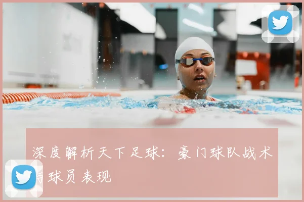 深度解析天下足球:豪门球队战术与球员表现