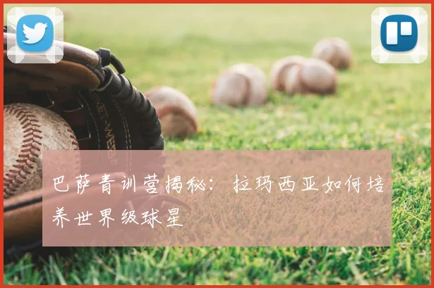 巴萨青训营揭秘：拉玛西亚如何培养世界级球星