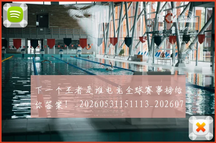 下一个王者是谁电竞全球赛事榜给你答案!_20260531151113_20260702174013