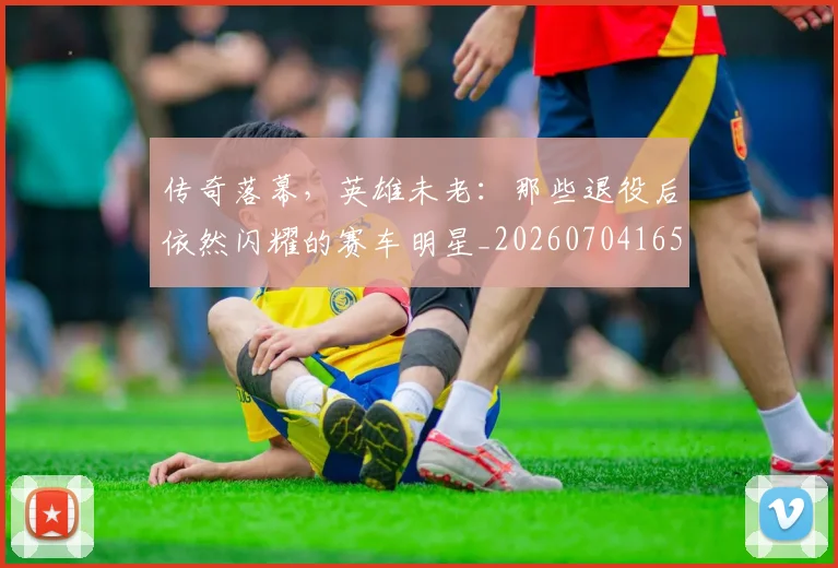 传奇落幕,英雄未老:那些退役后依然闪耀的赛车明星_20260704165631